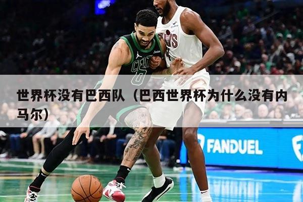 世界杯沒有巴西隊(duì)（巴西世界杯為什么沒有內(nèi)馬爾）