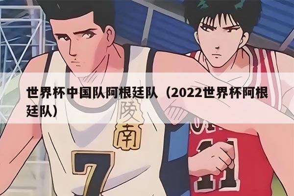 世界杯中國隊阿根廷隊（2022世界杯阿根廷隊）