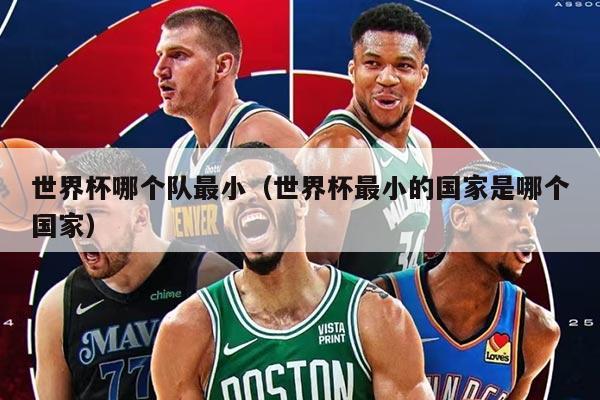 世界杯哪個隊最?。ㄊ澜绫钚〉膰沂悄膫€國家）