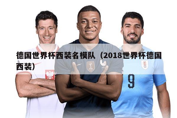 德國世界杯西裝名模隊（2018世界杯德國西裝）