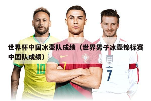 世界杯中國冰壺隊(duì)成績（世界男子冰壺錦標(biāo)賽中國隊(duì)成績）