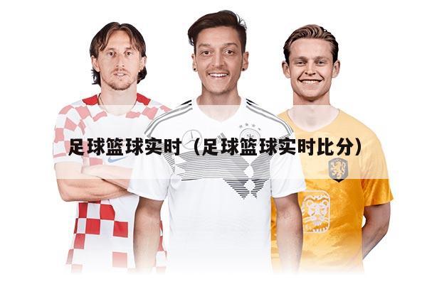 足球籃球?qū)崟r（足球籃球?qū)崟r比分）