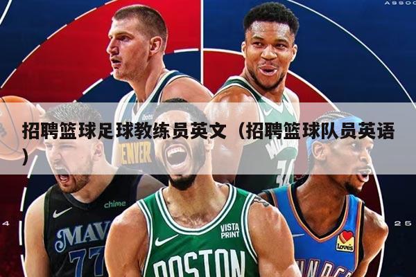 招聘籃球足球教練員英文（招聘籃球隊(duì)員英語）