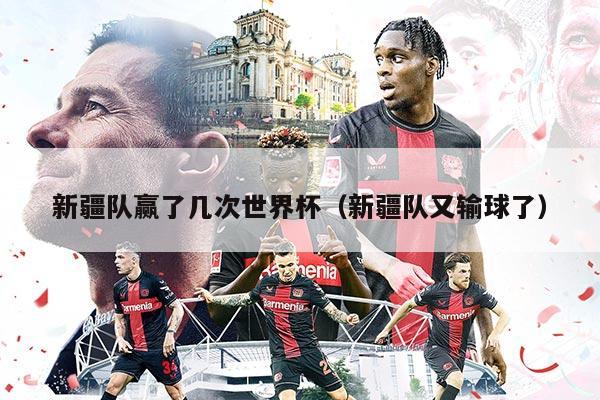 新疆隊(duì)贏了幾次世界杯（新疆隊(duì)又輸球了）