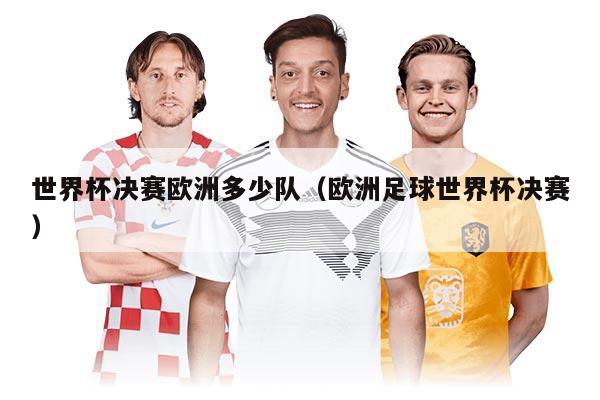 世界杯決賽歐洲多少隊(duì)（歐洲足球世界杯決賽）