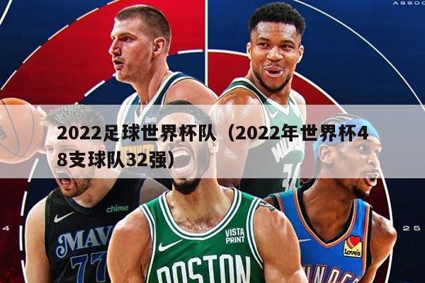 2022足球世界杯隊（2022年世界杯48支球隊32強）