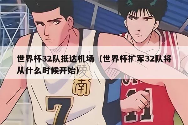 世界杯32隊(duì)抵達(dá)機(jī)場(chǎng)（世界杯擴(kuò)軍32隊(duì)將從什么時(shí)候開(kāi)始）