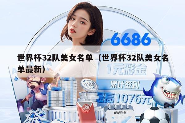 世界杯32隊(duì)美女名單（世界杯32隊(duì)美女名單最新）