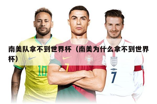 南美隊拿不到世界杯（南美為什么拿不到世界杯）