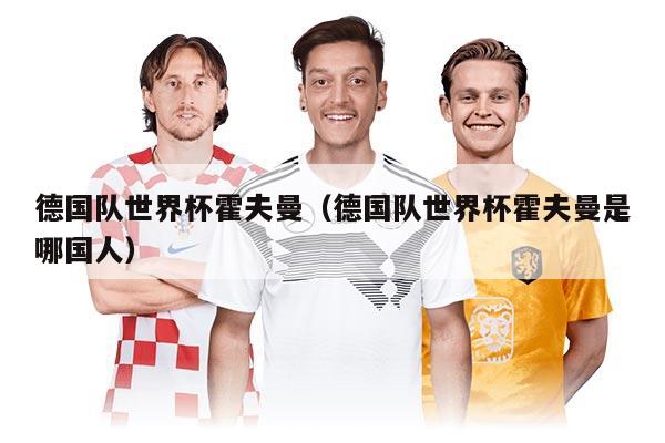 德國隊(duì)世界杯霍夫曼（德國隊(duì)世界杯霍夫曼是哪國人）