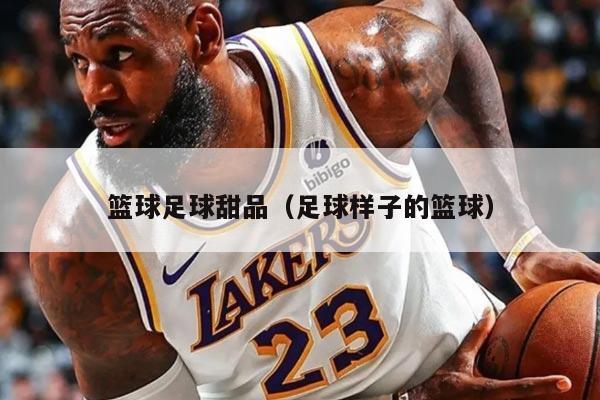 籃球足球甜品（足球樣子的籃球）