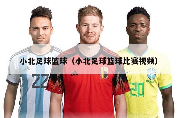 小北足球籃球（小北足球籃球比賽視頻）