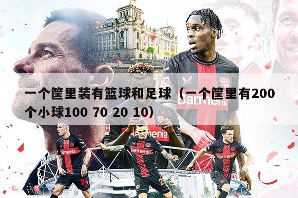 一個筐里裝有籃球和足球（一個筐里有200個小球100 70 20 10）