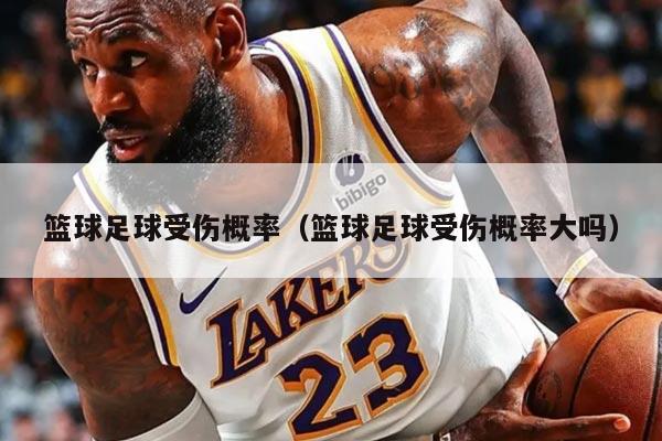 籃球足球受傷概率（籃球足球受傷概率大嗎）