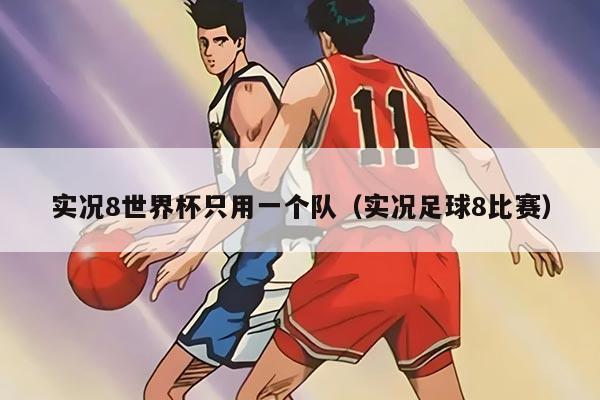 實(shí)況8世界杯只用一個(gè)隊(duì)（實(shí)況足球8比賽）