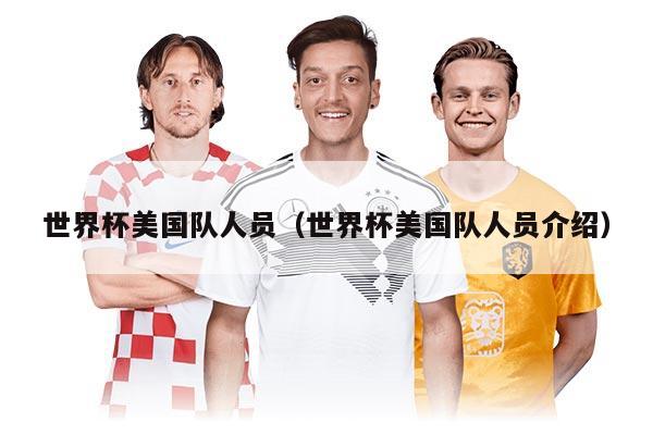 世界杯美國隊(duì)人員（世界杯美國隊(duì)人員介紹）