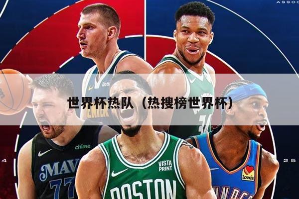 世界杯熱隊(duì)（熱搜榜世界杯）