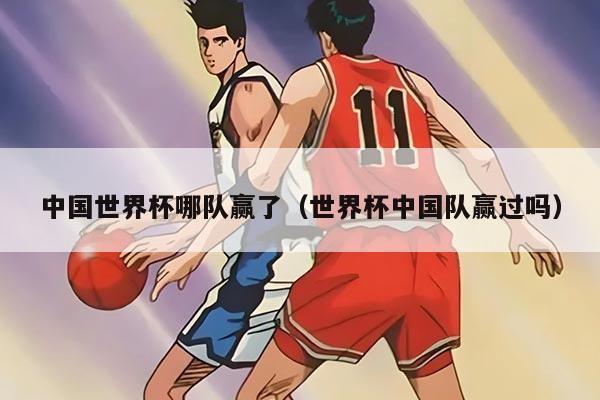 中國世界杯哪隊贏了（世界杯中國隊贏過嗎）