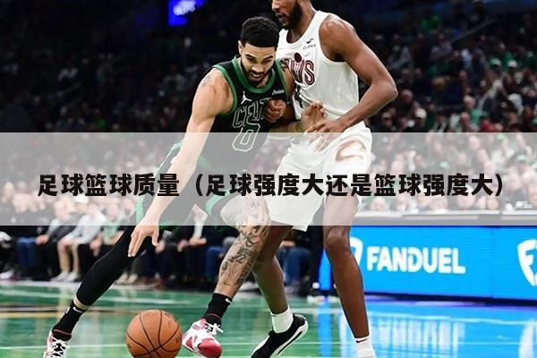 足球籃球質(zhì)量（足球強(qiáng)度大還是籃球強(qiáng)度大）