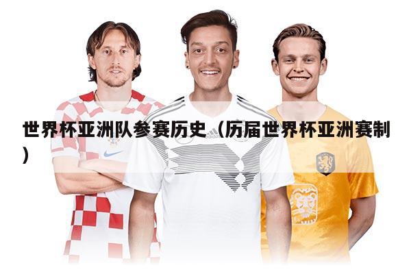 世界杯亞洲隊參賽歷史（歷屆世界杯亞洲賽制）