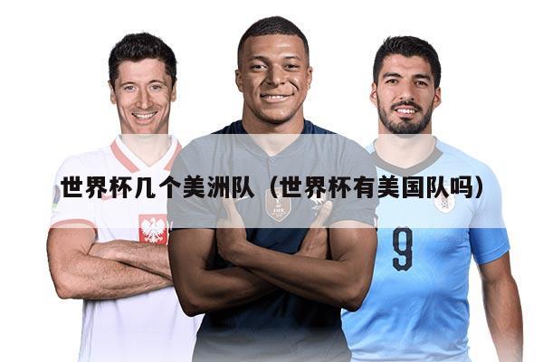 世界杯幾個(gè)美洲隊(duì)（世界杯有美國隊(duì)嗎）