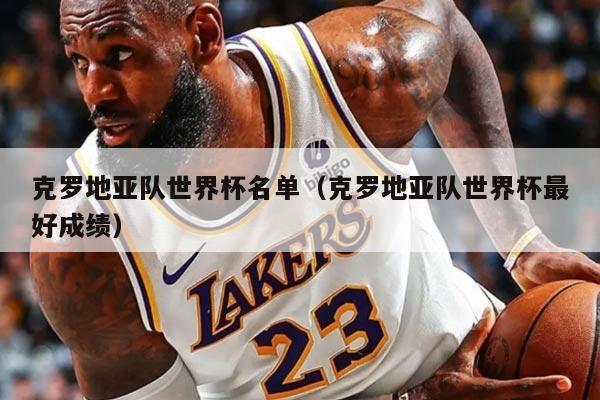 克羅地亞隊世界杯名單(克羅地亞隊世界杯最好成績)