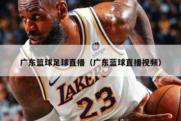廣東籃球足球直播（廣東藍(lán)球直播視頻）