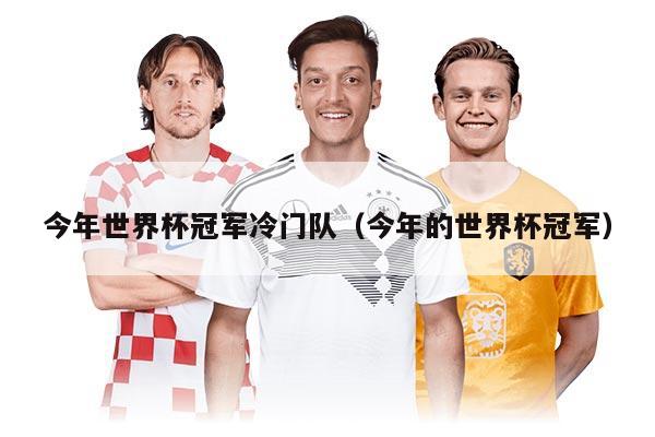 今年世界杯冠軍冷門隊（今年的世界杯冠軍）